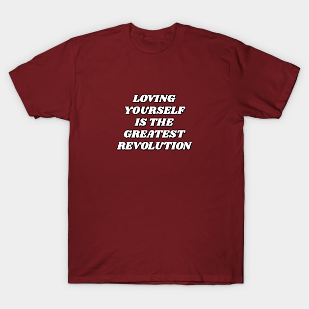 Loving Yourself Is The Greatest Revolution - self care quotes T-Shirt by InspireMe